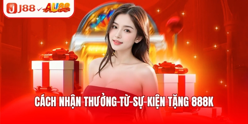 Cách nhận thưởng từ sự kiện tặng 888k