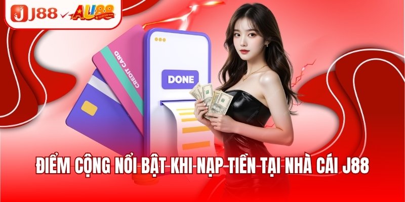 Điểm cộng nổi bật khi nạp tiền tại nhà cái J88