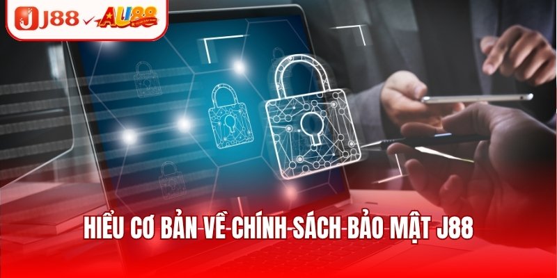 Chính Sách Bảo Mật J88 - Giải Trí An Toàn Cho Hội Viên 1 Hiểu cơ bản về chính sách bảo mật J88