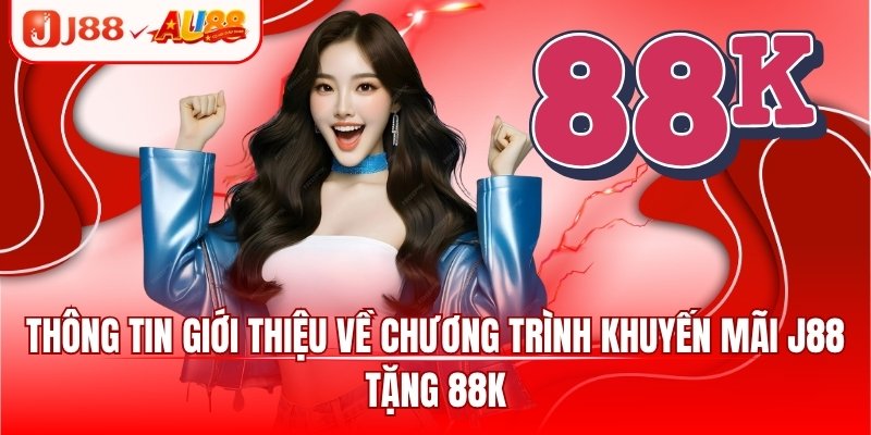 Thông tin giới thiệu về chương trình khuyến mãi J88 tặng 88k