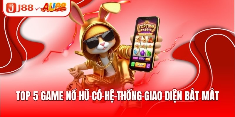 Top 5 game nổ hũ có hệ thống giao diện bắt mắt